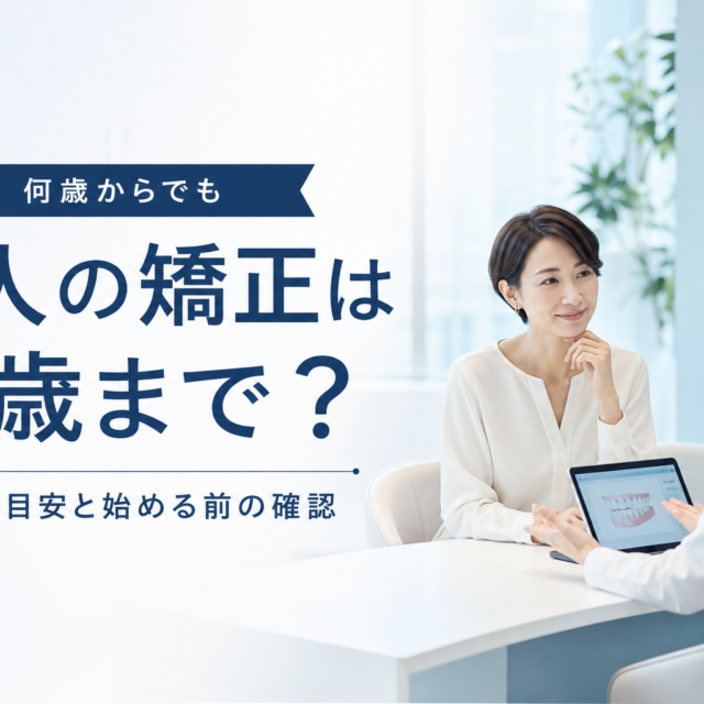 大人の矯正は何歳から・何歳まで？年齢の目安と始める前に確認したいこと