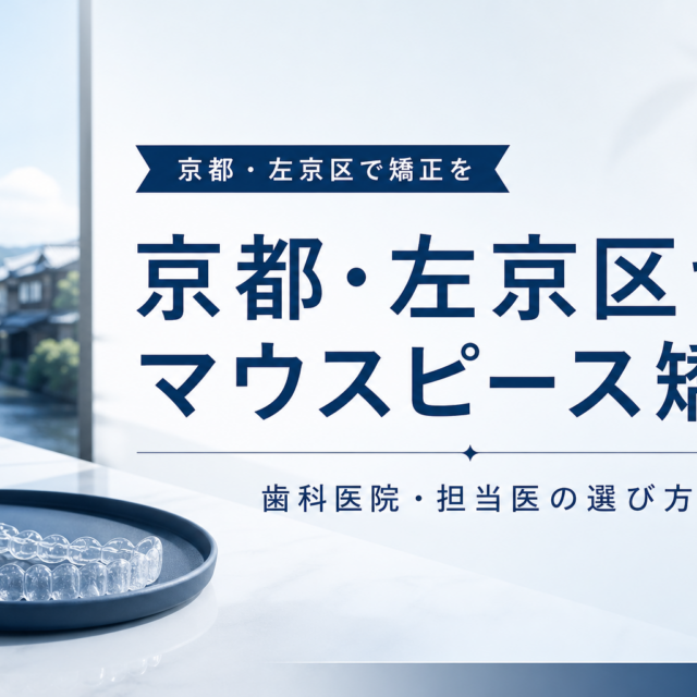 京都・左京区／聖護院でマウスピース矯正をお探しの方へ｜歯科医院・担当医の選び方