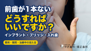 前歯が1本ない、どうすればいいですか？｜インプラント・ブリッジ・入れ歯｜聖護院やぎ歯科・矯正歯科